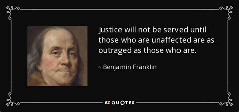 Benjamin Franklin quote: Justice will not be served until those who are unaffected...