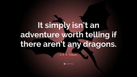 J. R. R. Tolkien Quote: “It simply isn’t an adventure worth telling if ...