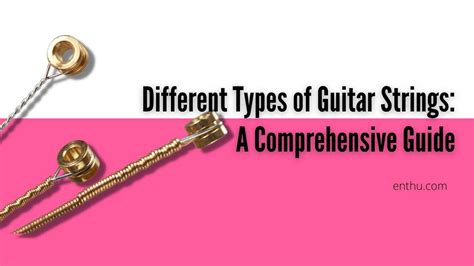 Different Types of Guitar Strings: A Comprehensive Guide - EnthuZiastic