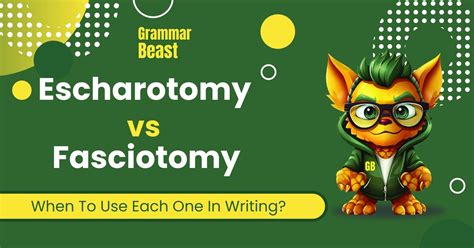 Escharotomy vs Fasciotomy: When To Use Each One In Writing?