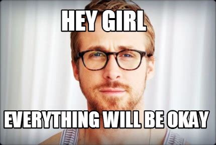 Meme Creator - Hey girl everything will be okay Meme Generator at ...