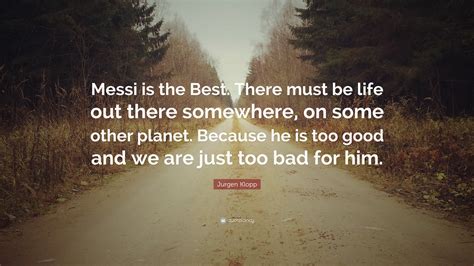 Jurgen Klopp Quote: “Messi is the Best. There must be life out there ...