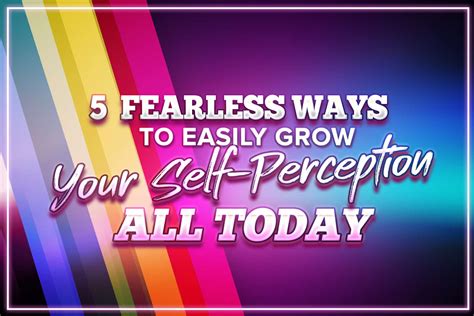 5 Fearless Ways to Easily Grow Your Self-Perception All Today