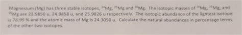 Solved Magnesium (Mg) has three stable isotopes, 26Mg,25Mg | Chegg.com