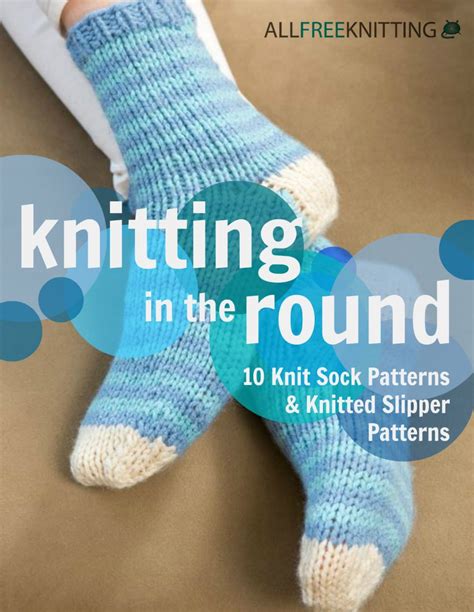 Knitting in the Round: 10 Knit Sock Patterns and Knitted Slipper ...