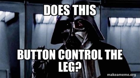 Does this Button control the leg? - Darth Vader - Choke Meme Generator