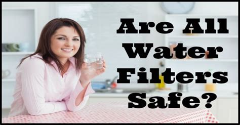 Are All Water Filters Safe? - Natural Holistic Life