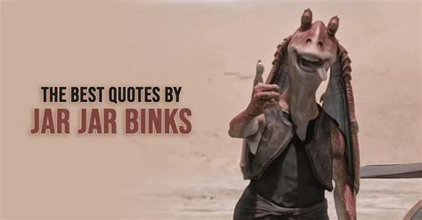 7 Best 'Jar Jar Binks' Quotes from Star Wars Universe | Scattered Quotes