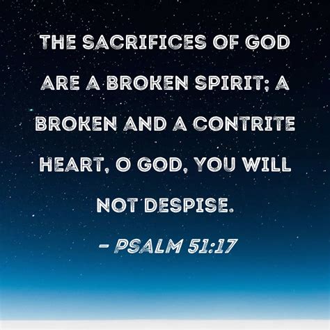 Psalm 51:17 The sacrifices of God are a broken spirit; a broken and a ...