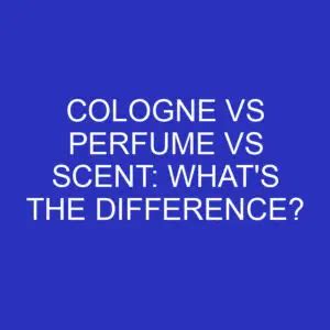 Cologne Vs Perfume Vs Scent: What's The Difference? » Differencess