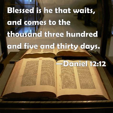 Daniel 12:12 Blessed is he that waits, and comes to the thousand three ...