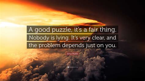 Erno Rubik Quote: “A good puzzle, it’s a fair thing. Nobody is lying. It’s very clear, and the ...