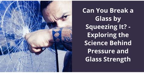 Can You Break a Glass by Squeezing It? - Exploring the Science Behind Pressure and Glass Strength