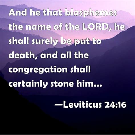 Leviticus 24:16 And he that blasphemes the name of the LORD, he shall ...