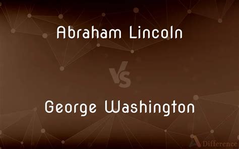 Abraham Lincoln vs. George Washington — What’s the Difference?