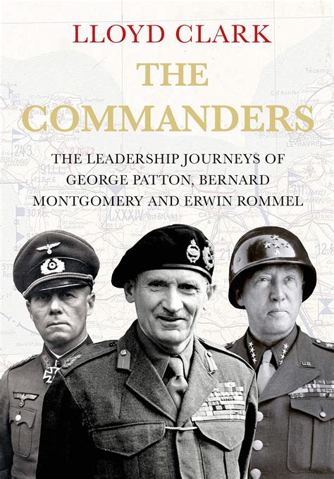 The Commanders: The Leadership Journeys of George Patton, Bernard Montgomery and Erwin Rommel by ...