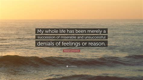 Mikhail Lermontov Quote: “My whole life has been merely a succession of miserable and ...