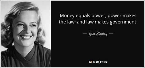 Kim Stanley quote: Money equals power; power makes the law; and law ...