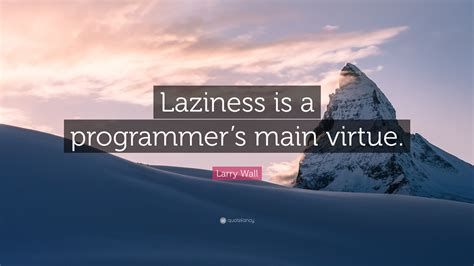 Larry Wall Quote: “Laziness is a programmers main virtue.”