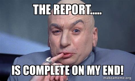 The Report..... Is complete on my end! - You Complete Me Meme Generator