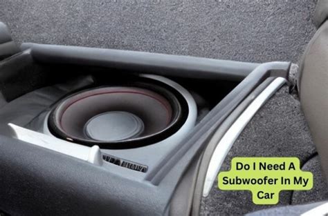 Do I Need A Subwoofer In My Car?