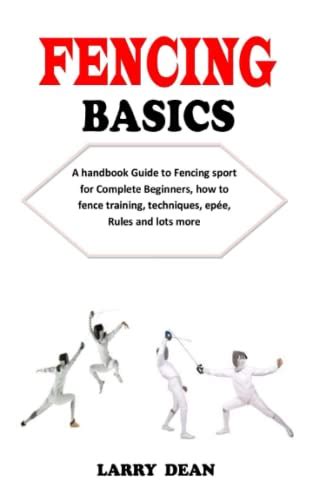 FENCING BASICS: A handbook Guide to Fencing sport for Complete ...