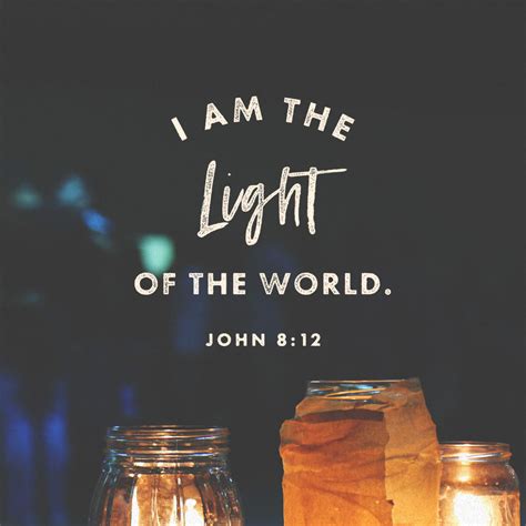 John 8:12 When Jesus spoke again to the people, he said, “I am the light of the world. Whoever ...