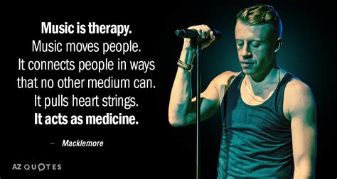 Macklemore quote: Music is therapy. Music moves people. It connects ...