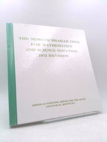 The Nemeth Braille Code for Mathematics and Science Notation, 1972 Revision by Abraham Nemeth ...