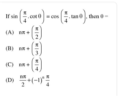 sin [pi/4cot theta ] = cos [pi/4tan theta ] , if theta = npi - pi/4, n ∈ I . If true enter 1 else 0.