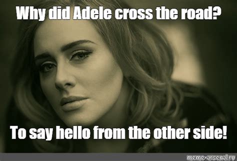 Meme: "Why did Adele cross the road? To say hello from the other side ...