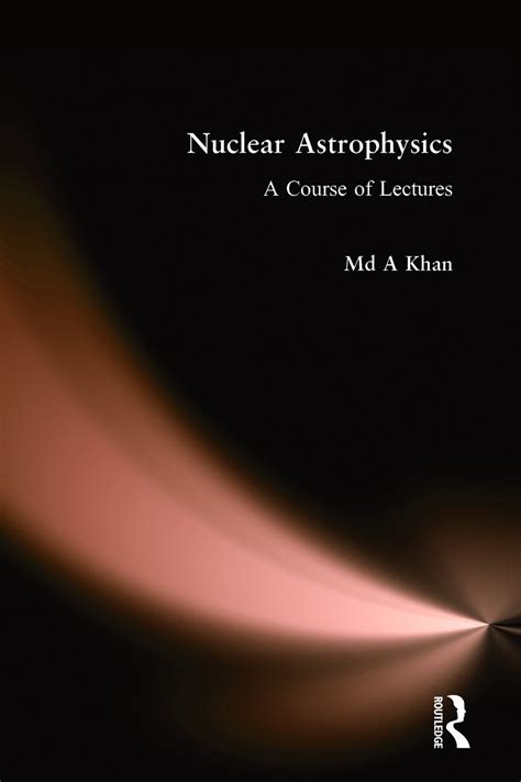 Nuclear Astrophysics: A Course of Lectures - 1st Edition - Md A. Khan