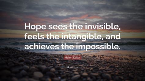 Helen Keller Quote: “Hope sees the invisible, feels the intangible, and ...