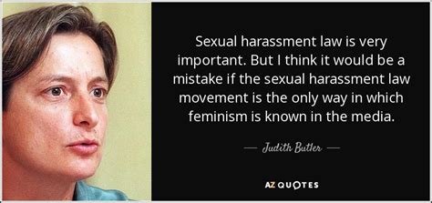 Judith Butler quote: Sexual harassment law is very important. But I ...