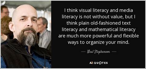 Neal Stephenson quote: I think visual literacy and media literacy is not without...