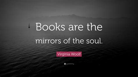 Virginia Woolf Quote: “Books are the mirrors of the soul.”