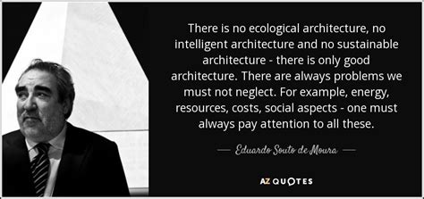 Eduardo Souto de Moura quote: There is no ecological architecture, no intelligent architecture ...