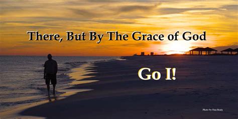 There, but by the Grace of God, go I…… – Living Truth