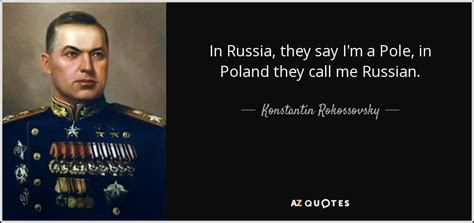 Konstantin Rokossovsky quote: In Russia, they say I'm a Pole, in Poland they...