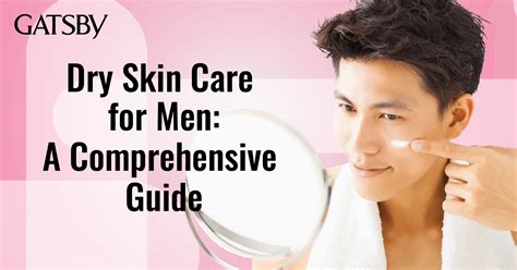 Dry Skin Care For Men: A Comprehensive Guide