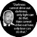 Darkness cannot drive out darkness; only light can do that--Martin ...