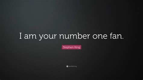 Stephen King Quote: “I am your number one fan.”