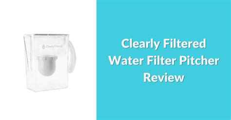 Clearly Filtered Water Filter Pitcher Review 2023