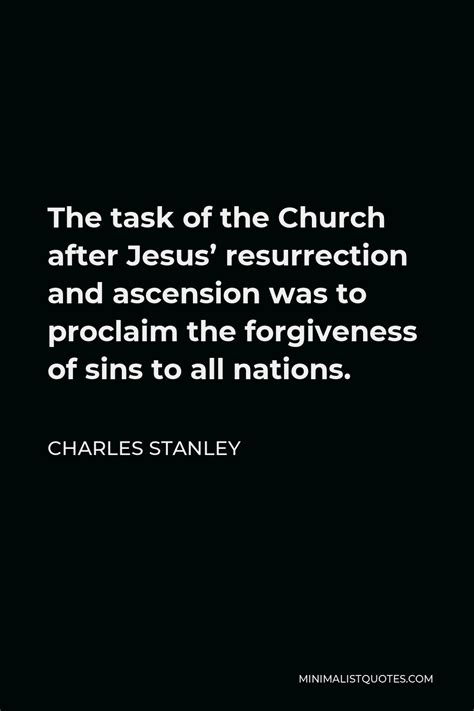 Charles Stanley Quote: The task of the Church after Jesus' resurrection and ascension was to ...