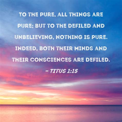 Titus 1:15 To the pure, all things are pure; but to the defiled and ...