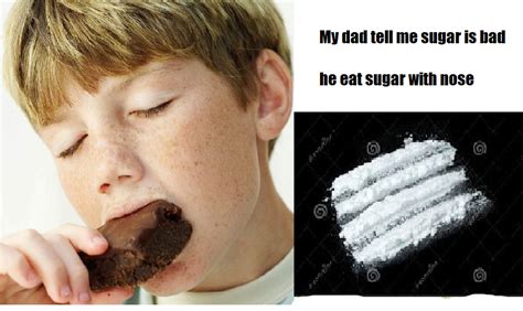 sugar - Meme by SMOKETHEMEMES :) Memedroid