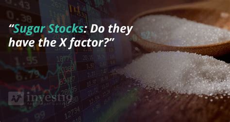 Sugar Stocks: Do they have the X factor - Invest19 Financial Blog – Guide to Financial ...