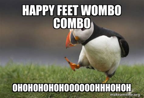 HAPPY FEET WOMBO COMBO OHOHOHOHohOOOOOOHHHOHOH - Unpopular Opinion Puffin | Make a Meme