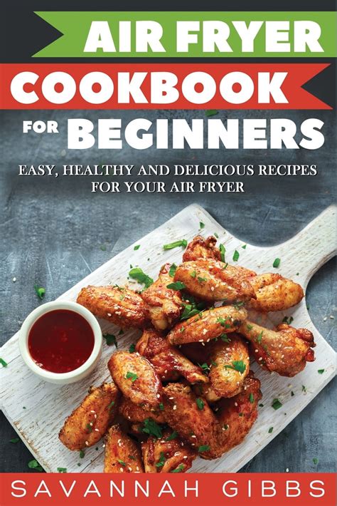 Air Fryer Cookbook for Beginners: Easy, Healthy and Delicious Recipes for Your Air Fryer ...