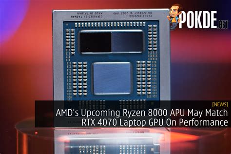 AMD's Upcoming Ryzen 8000 APU May Match RTX 4070 Laptop GPU On Performance – Pokde.Net